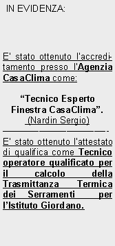 Tecnico Esperto Finestra CasaClima.
 (Nardin Sergio)
Tecnico operatore qualificato per il calcolo della Trasmittanza Termica dei Serramenti  per lIstituto Giordano.